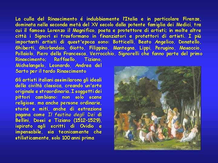 La culla del Rinascimento é indubbiamente l’Italia e in particolare Firenze, dominata nella seconda