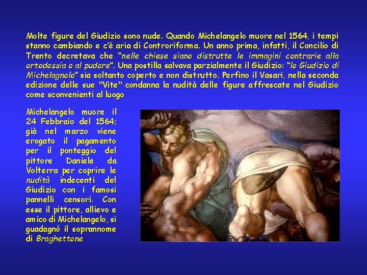 Molte figure del Giudizio sono nude. Quando Michelangelo muore nel 1564, i tempi stanno