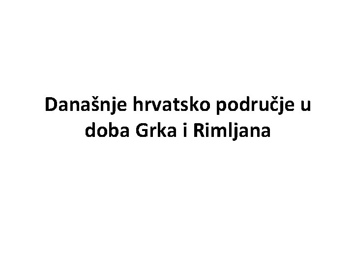 Današnje hrvatsko područje u doba Grka i Rimljana 