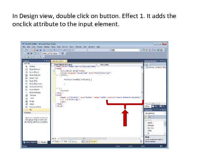 In Design view, double click on button. Effect 1. It adds the onclick attribute