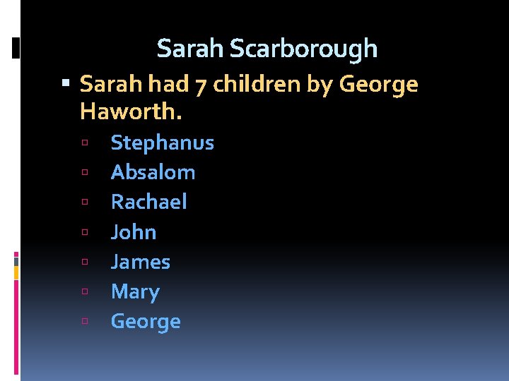 Sarah Scarborough Sarah had 7 children by George Haworth. Stephanus Absalom Rachael John James