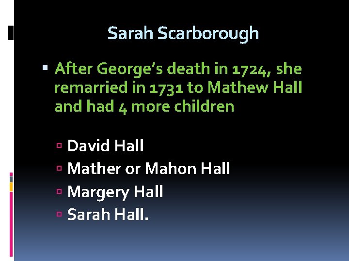 Sarah Scarborough After George’s death in 1724, she remarried in 1731 to Mathew Hall