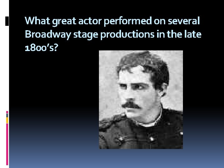 What great actor performed on several Broadway stage productions in the late 1800’s? 