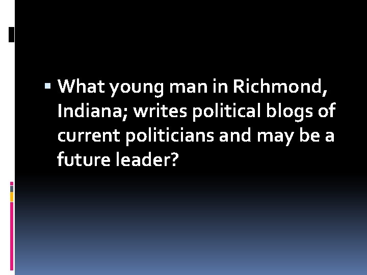 What young man in Richmond, Indiana; writes political blogs of current politicians and