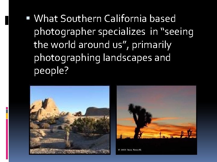  What Southern California based photographer specializes in “seeing the world around us”, primarily