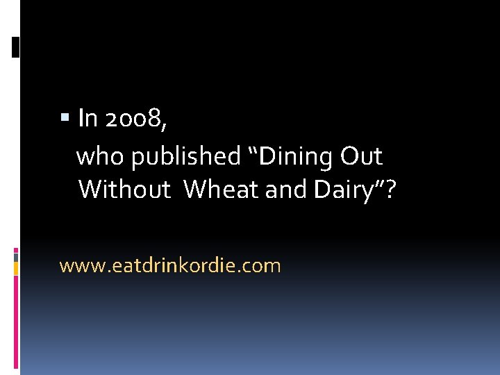  In 2008, who published “Dining Out Without Wheat and Dairy”? www. eatdrinkordie. com