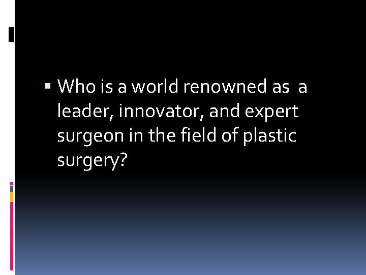 Who is a world renowned as a leader, innovator, and expert surgeon in