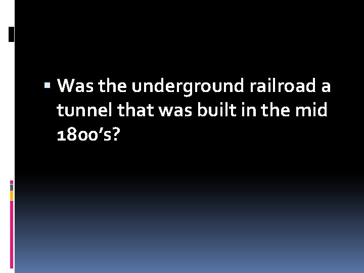  Was the underground railroad a tunnel that was built in the mid 1800’s?