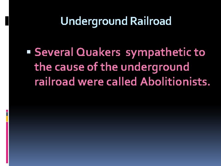 Underground Railroad Several Quakers sympathetic to the cause of the underground railroad were called