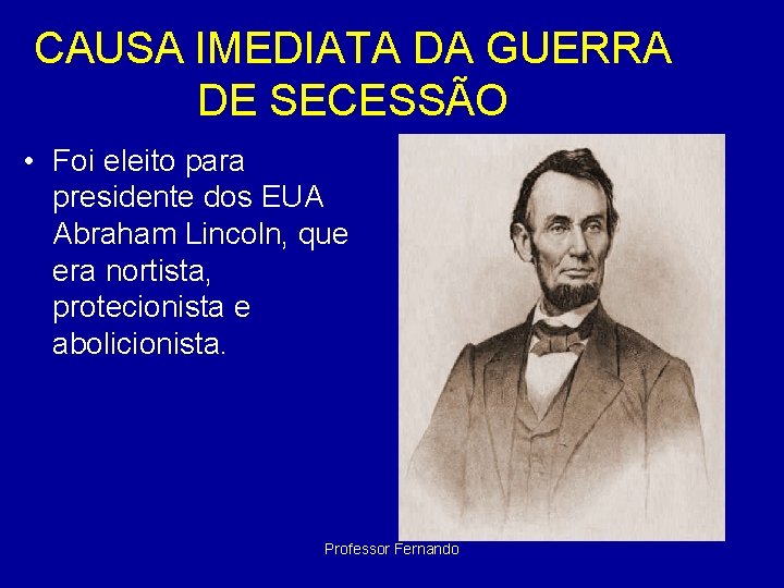 CAUSA IMEDIATA DA GUERRA DE SECESSÃO • Foi eleito para presidente dos EUA Abraham