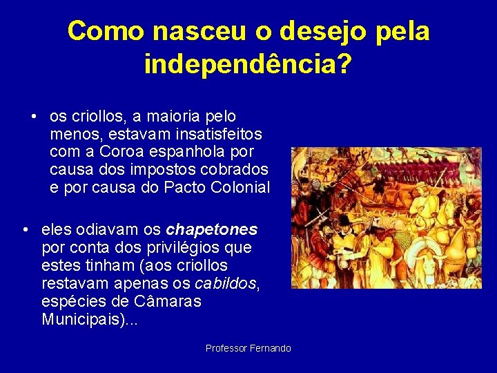 Como nasceu o desejo pela independência? • os criollos, a maioria pelo menos, estavam