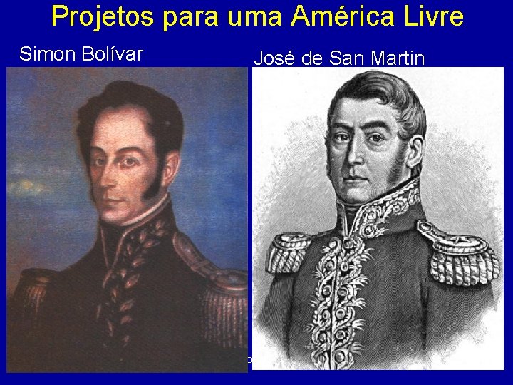Projetos para uma América Livre Simon Bolívar José de San Martin Professor Fernando 