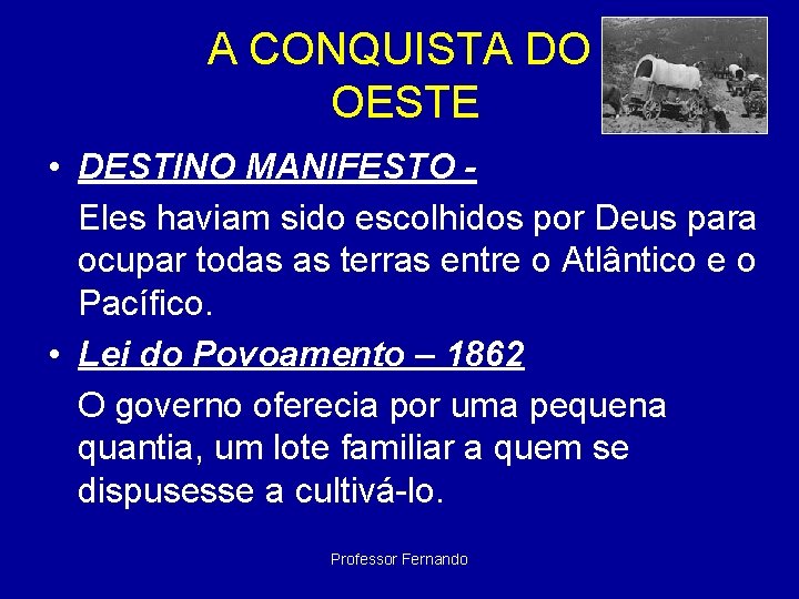 A CONQUISTA DO OESTE • DESTINO MANIFESTO Eles haviam sido escolhidos por Deus para