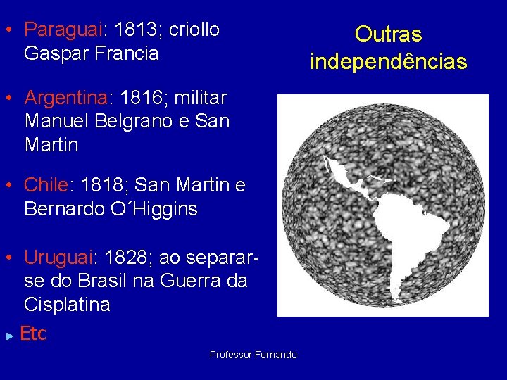  • Paraguai: 1813; criollo Gaspar Francia • Argentina: 1816; militar Manuel Belgrano e