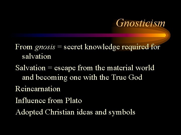 Gnosticism From gnosis = secret knowledge required for salvation Salvation = escape from the