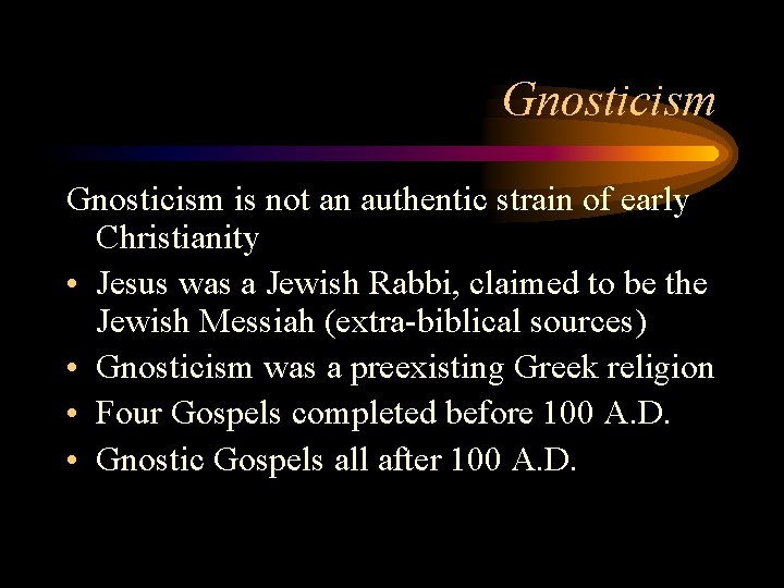 Gnosticism is not an authentic strain of early Christianity • Jesus was a Jewish