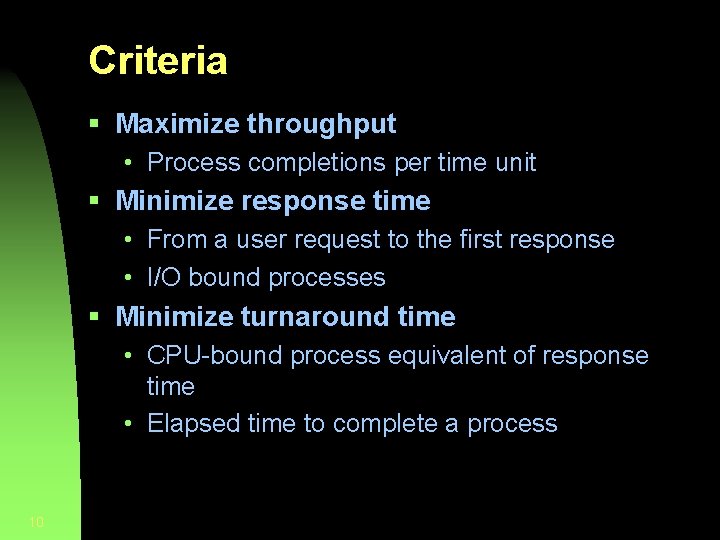 Criteria § Maximize throughput • Process completions per time unit § Minimize response time