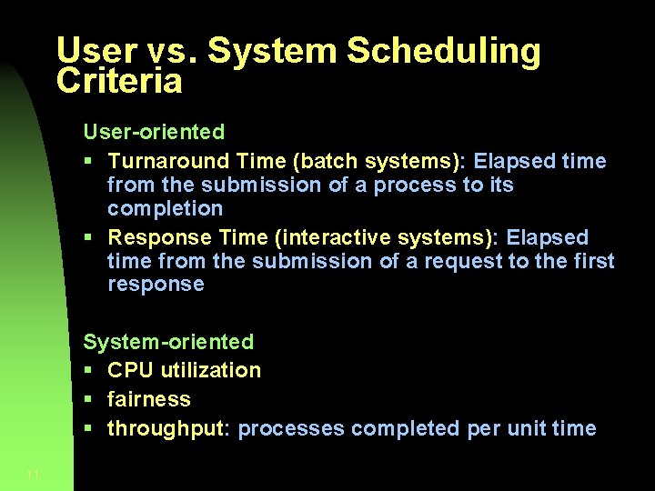 User vs. System Scheduling Criteria User-oriented § Turnaround Time (batch systems): Elapsed time from