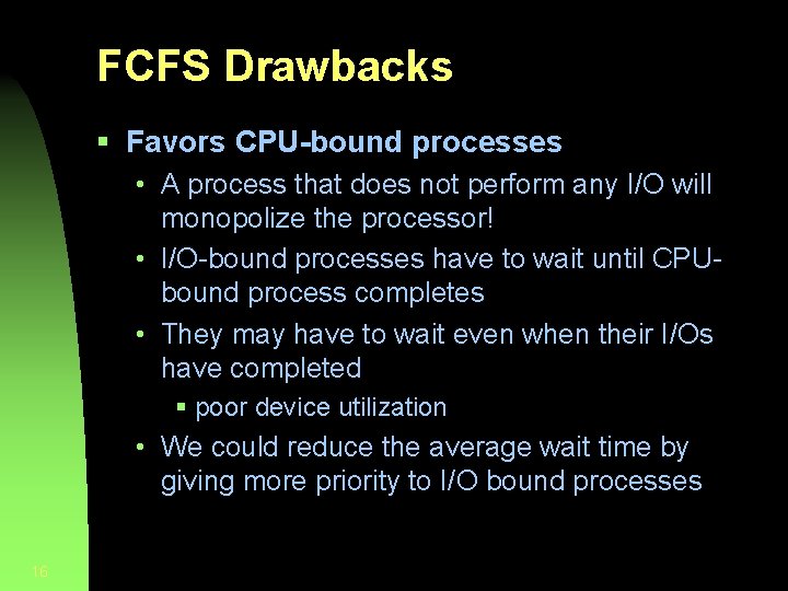 FCFS Drawbacks § Favors CPU-bound processes • A process that does not perform any