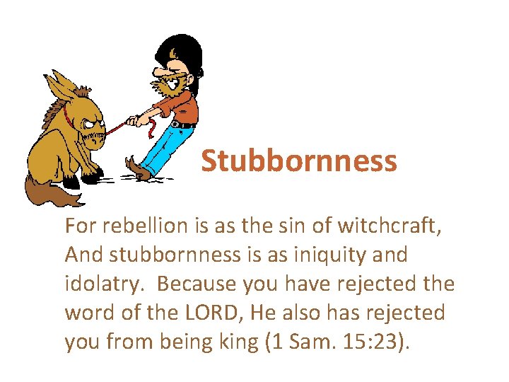 Stubbornness For rebellion is as the sin of witchcraft, And stubbornness is as iniquity