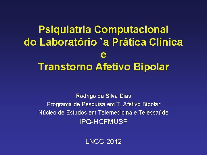 Psiquiatria Computacional do Laboratório `a Prática Clínica e Transtorno Afetivo Bipolar Rodrigo da Silva