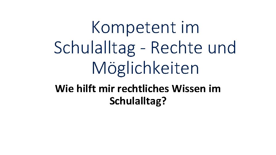 Kompetent im Schulalltag - Rechte und Möglichkeiten Wie hilft mir rechtliches Wissen im Schulalltag?