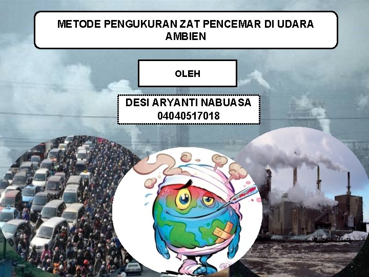 METODE PENGUKURAN ZAT PENCEMAR DI UDARA AMBIEN OLEH DESI ARYANTI NABUASA 04040517018 