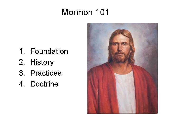Mormon 101 1. 2. 3. 4. Foundation History Practices Doctrine 