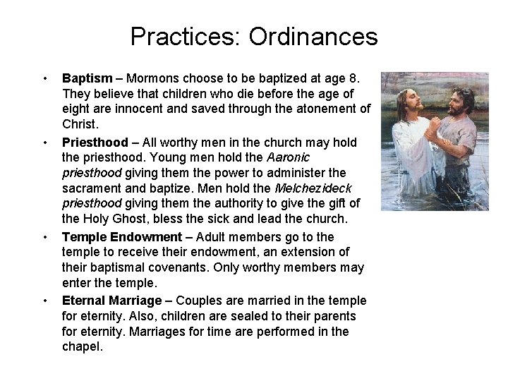 Practices: Ordinances • • Baptism – Mormons choose to be baptized at age 8.