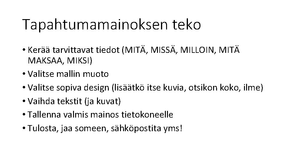 Tapahtumamainoksen teko • Kerää tarvittavat tiedot (MITÄ, MISSÄ, MILLOIN, MITÄ MAKSAA, MIKSI) • Valitse