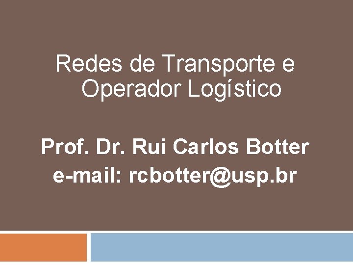 Redes de Transporte e Operador Logístico Prof. Dr. Rui Carlos Botter e-mail: rcbotter@usp. br