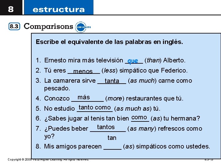 Escribe el equivalente de las palabras en inglés. 1. Ernesto mira más televisión _____