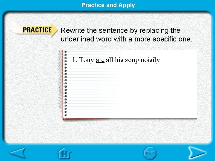 Practice and Apply Rewrite the sentence by replacing the underlined word with a more