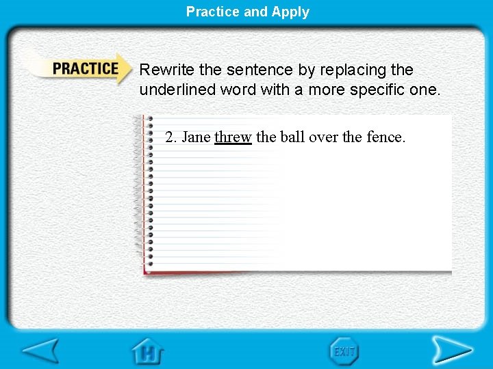 Practice and Apply Rewrite the sentence by replacing the underlined word with a more