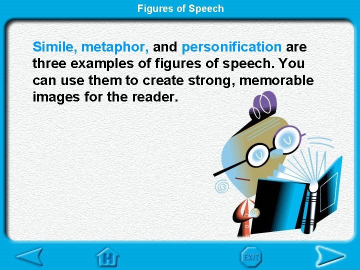 Figures of Speech Simile, metaphor, and personification are three examples of figures of speech.