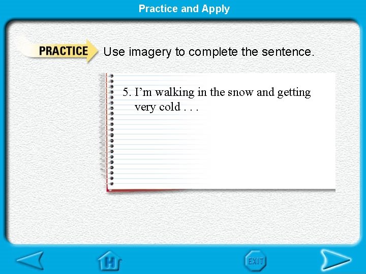 Practice and Apply Use imagery to complete the sentence. 5. I’m walking in the