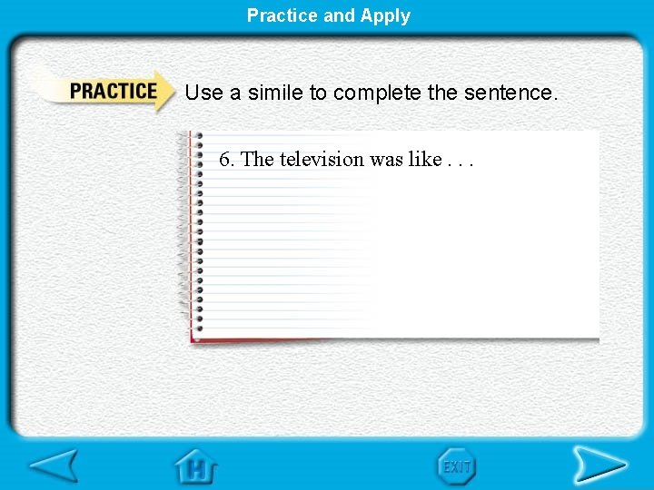 Practice and Apply Use a simile to complete the sentence. 6. The television was