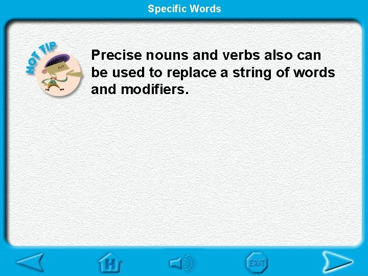 Specific Words Precise nouns and verbs also can be used to replace a string