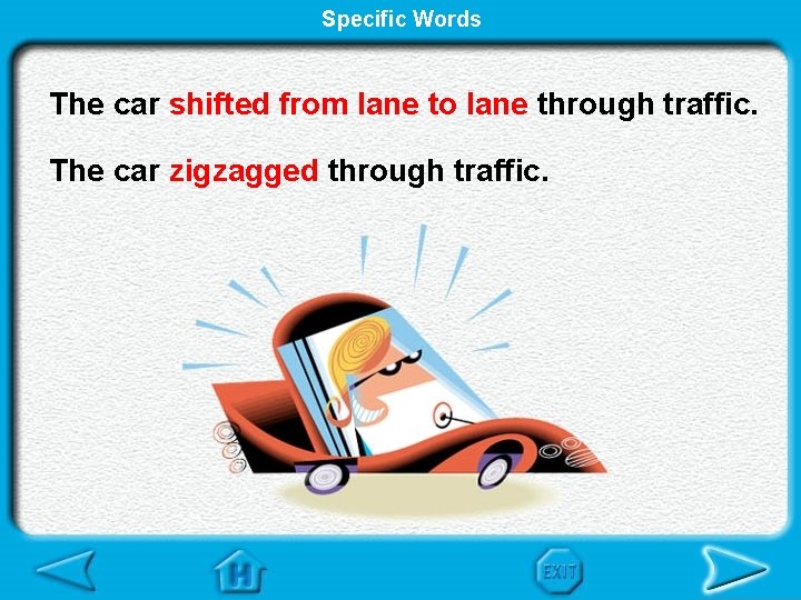 Specific Words The car shifted from lane to lane through traffic. The car zigzagged