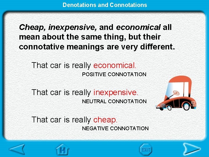 Denotations and Connotations Cheap, inexpensive, and economical all mean about the same thing, but