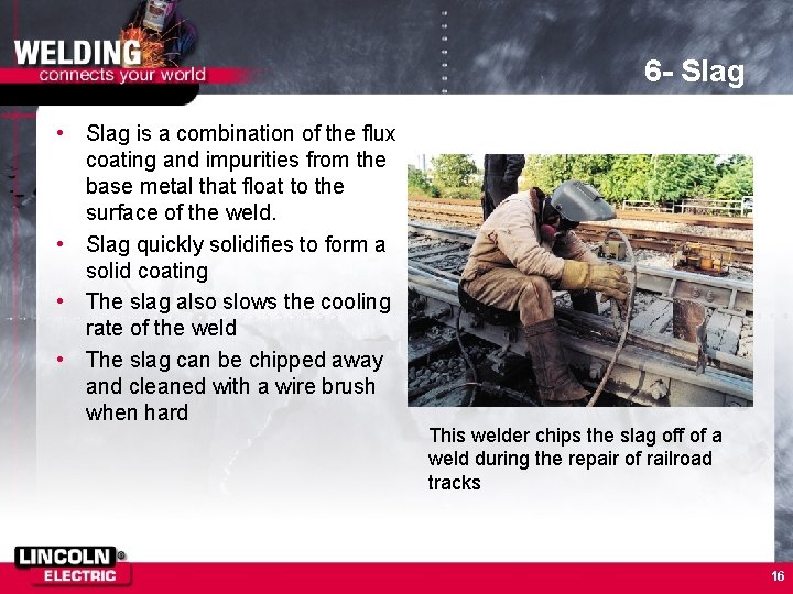 6 - Slag • Slag is a combination of the flux coating and impurities