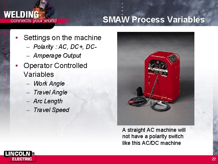 SMAW Process Variables • Settings on the machine – Polarity : AC, DC+, DC–