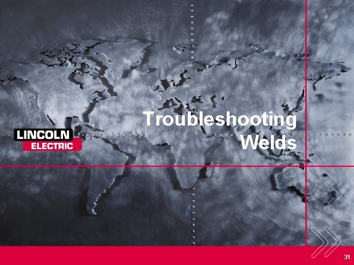 Troubleshooting Welds 31 