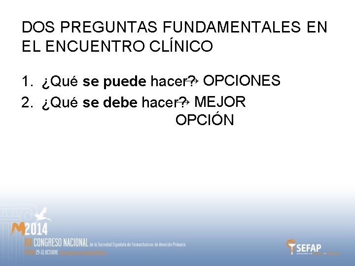 DOS PREGUNTAS FUNDAMENTALES EN EL ENCUENTRO CLÍNICO → OPCIONES 1. ¿Qué se puede hacer?