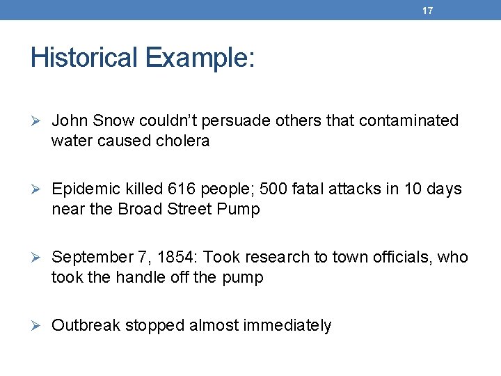 17 Historical Example: Ø John Snow couldn’t persuade others that contaminated water caused cholera