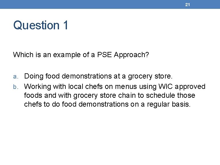 21 Question 1 Which is an example of a PSE Approach? a. Doing food