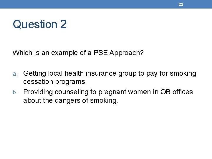 22 Question 2 Which is an example of a PSE Approach? a. Getting local
