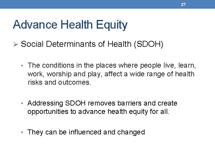 27 Advance Health Equity Ø Social Determinants of Health (SDOH) • The conditions in