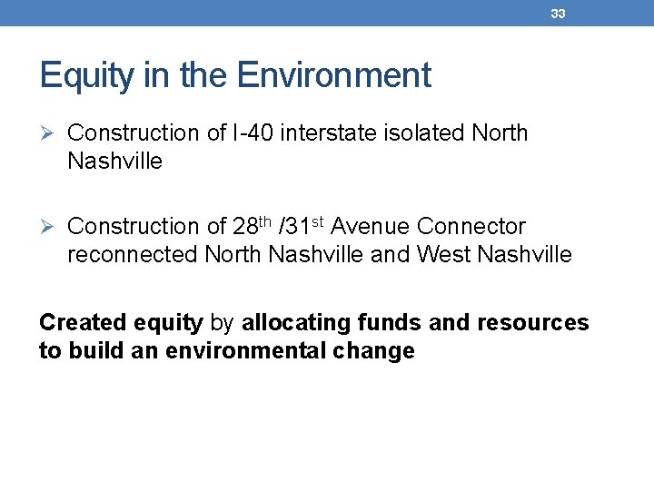 33 Equity in the Environment Ø Construction of I-40 interstate isolated North Nashville Ø