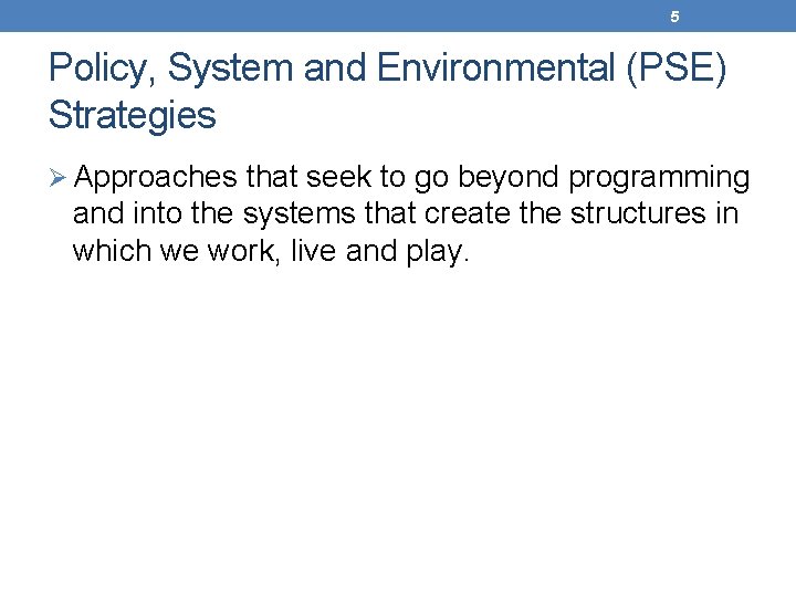 5 Policy, System and Environmental (PSE) Strategies Ø Approaches that seek to go beyond